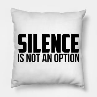 Silence is Not An Option Pillow