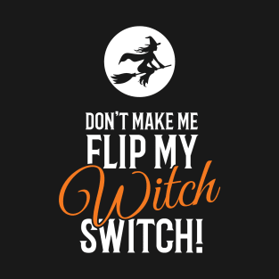 Don't Make Me Flip My Witch Switch Halloween T-Shirt