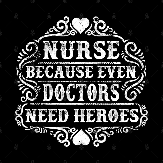 Nurse because even Doctors need heroes by BadDesignCo