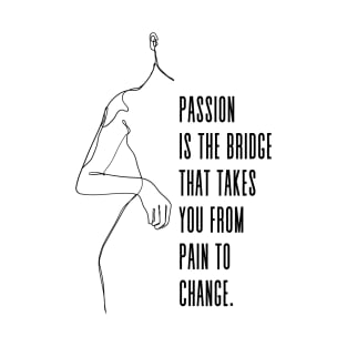 Passion is the bridge that takes you from pain to change - Frida Kahlo quote T-Shirt