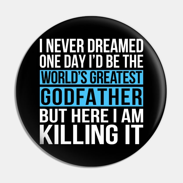 World's Greatest Godfather Here I Am Killing It Pin by Eyes4