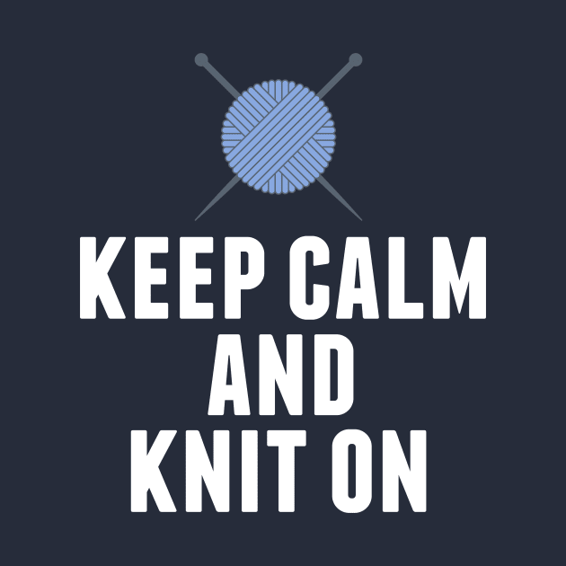 Keep Calm and Knit On Knitting Humor by epiclovedesigns