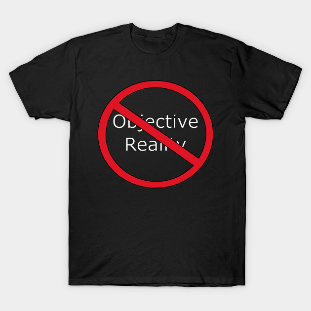 Discover No Objective Reality - Reality - T-Shirt