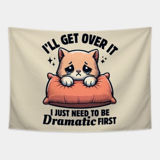 I'll Get Over It I Just Need To Be Dramatic First Cute Sad Cat Funny Women Tapestry