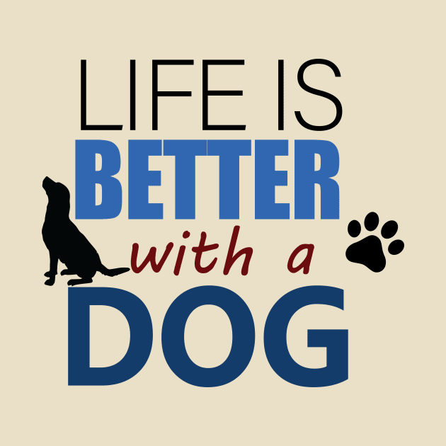 Life Is Better With A Dog - Love Dogs - Gift For Dog Lover by xoclothes