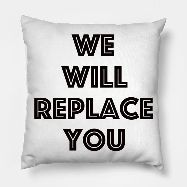 We Will Replace You Pillow by gbeavers