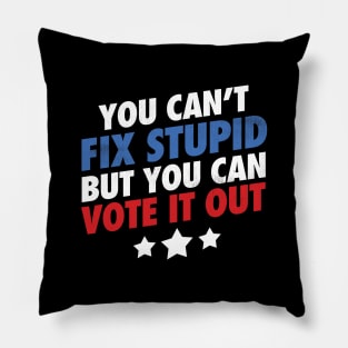 You Can't Fix Stupid But You Can Vote It Out - Grunge version Pillow