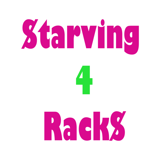 Starving 4 Racks by Money Hungry Co.