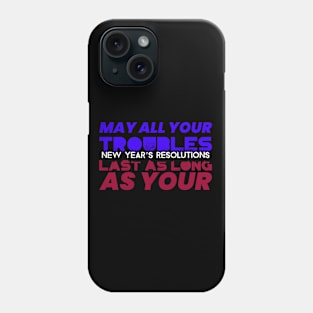 May Your Troubles Last As Long As The New Year Resolutions Phone Case