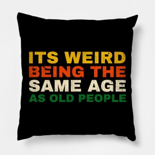 Its Weird Being The Same Age as old people - retro Pillow