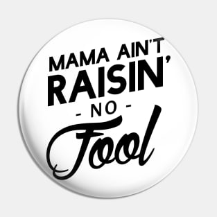 Mama ain't raisin' no fool Pin