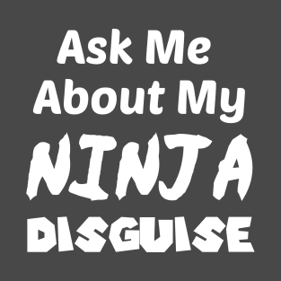 Ask Me About My NINJA Disguise T-Shirt