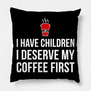 Mom T-Shirt - I have children, I deserve my coffee first! Pillow