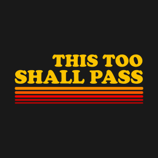 This Too Shall Pass T-Shirt