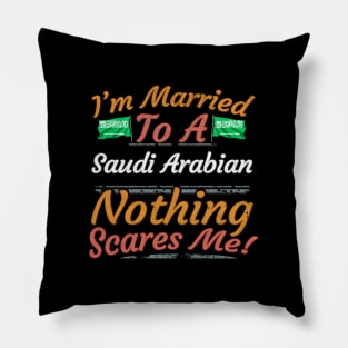 I'm Married To A Saudi Arabian Nothing Scares Me - Gift for Saudi Arabian From Saudi Arabia Asia,Western Asia, Pillow