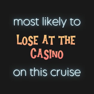 Most Likely to Lose at the Casino on This Cruise T-Shirt