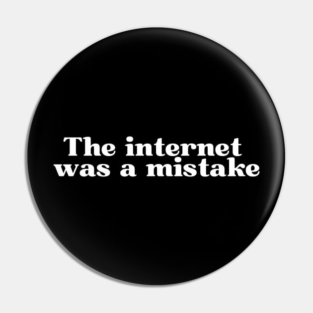 The Internet Was a Mistake Pin by GrayDaiser