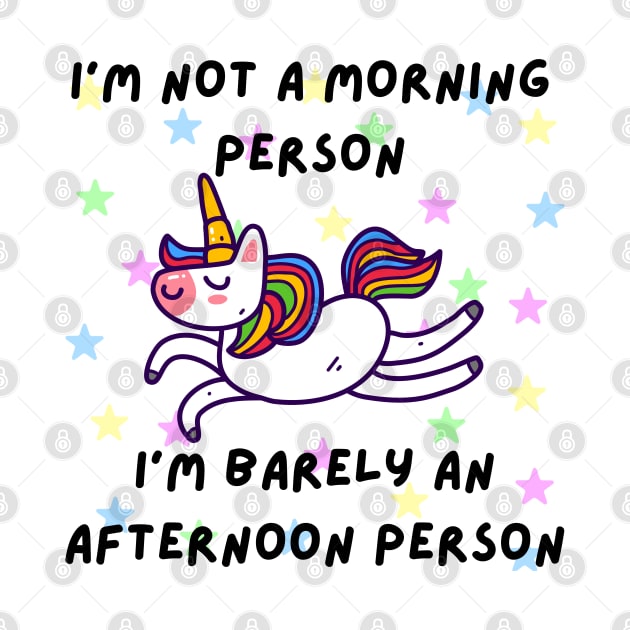 I'm not a morning person. I'm barely an afternoon person - Cute Unicorn by Cyrensea