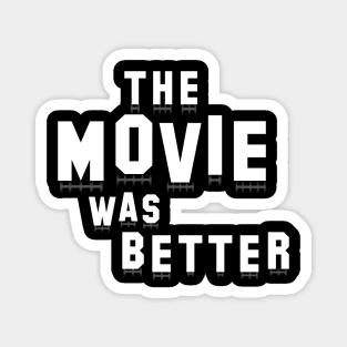 The Movie was Better Magnet