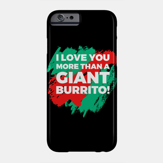 I Love You More Than A Giant Burrito