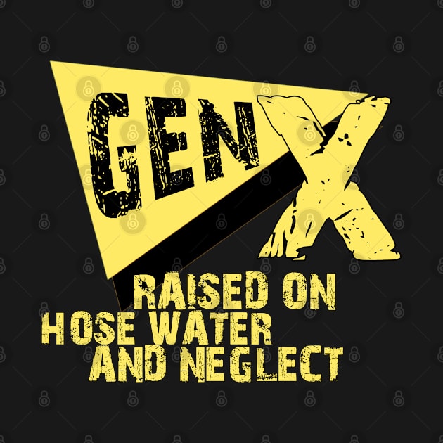 Gen X Raised On Hose Water And Neglect Funny by BOB