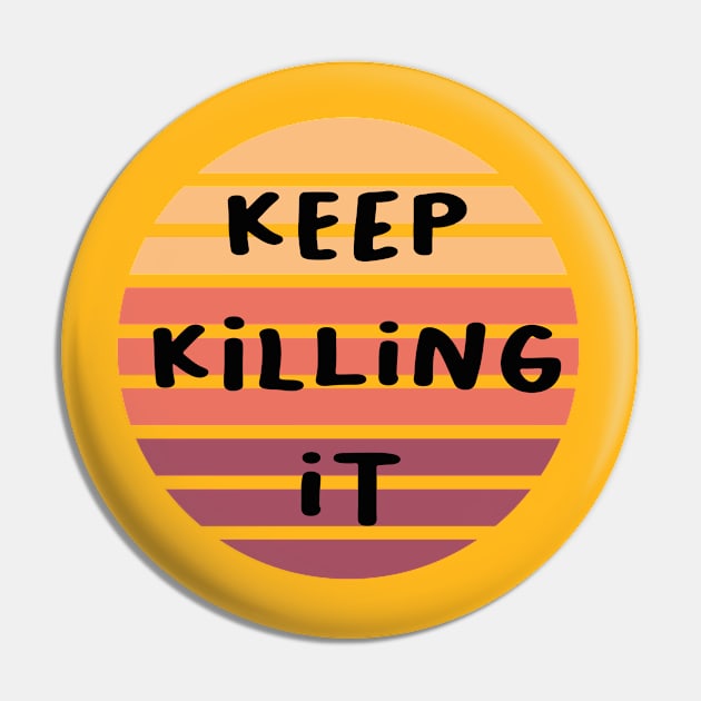 Keep killing it Pin by Abddox-99