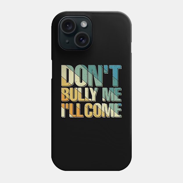 dont bully me ill come Phone Case by TheDesignDepot