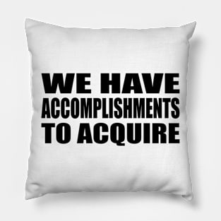 We have accomplishments to acquire Pillow