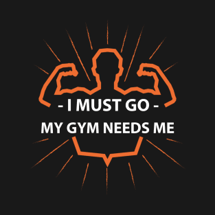 I must go my GYM needs me T-shirt T-Shirt