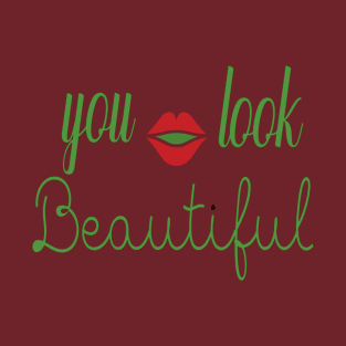 You Look Beautiful - and its true... T-Shirt