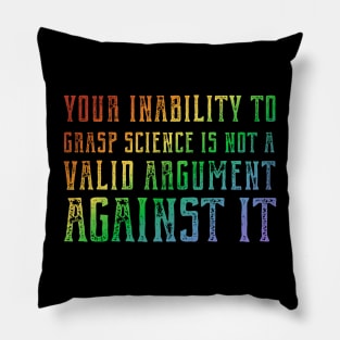 Plain speaking: Your inability to grasp science is not a valid argument against it (rainbow text) Pillow