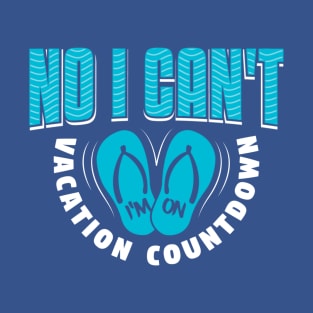 No I Can't I'm On Vacation Countdown T-Shirt