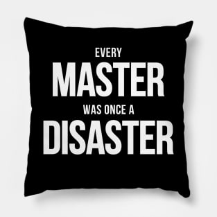 Every Master Was Once A Disaster Pillow