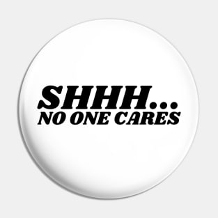 SHHH.... NO ONE CARES Pin