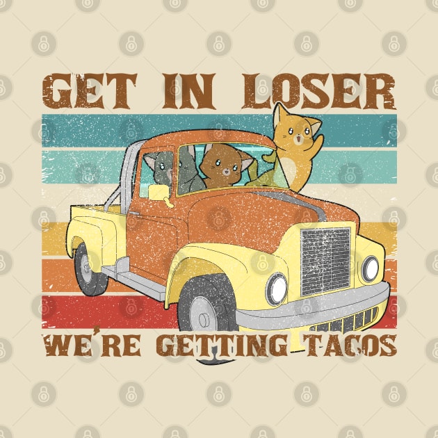 Funny Friends Get In Loser We're Getting Tacos by Clawmarks