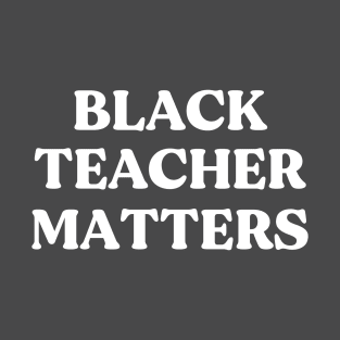 Black Teacher Matters T-Shirt