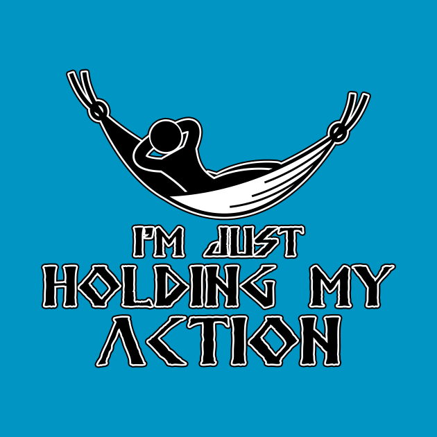 I'm Just Holding my Action by NerdWordApparel