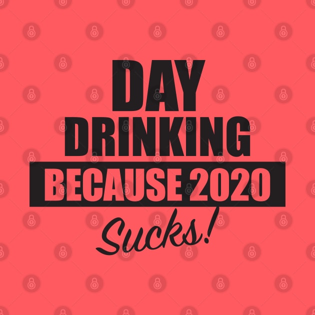 Day Drinking Because 2020 Sucks by TipsyCurator