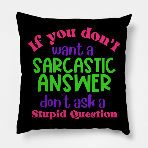 If You Don't Want a Sarcastic Answer Don't Ask a Stupid Question Pillow by Erin Decker Creative