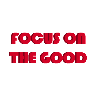 Focus on the good T-Shirt