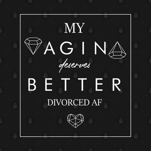 My Vagina Deserves Better Divorced AF by LindaMccalmanub