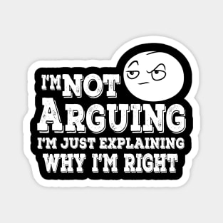 I'm Not Arguing I'm Just Explaining Why I'm Right Magnet