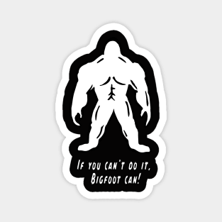 If You Can't Do It, Bigfoot Can! - Cyrus the Bigfoot Magnet