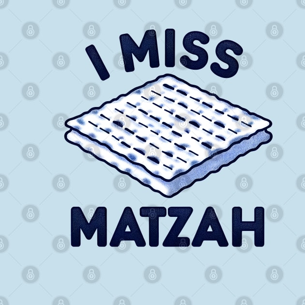 Funny Jewish Passover - I Miss Matzah by Shirt for Brains