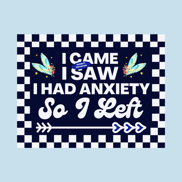 Funny Resilience Quote, I Came I Saw I Had Anxiety So I Left by Narazed