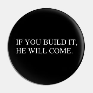 IF YOU BUILD IT, HE WILL COME Pin