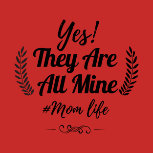 yes they are all mine mom life T-Shirt