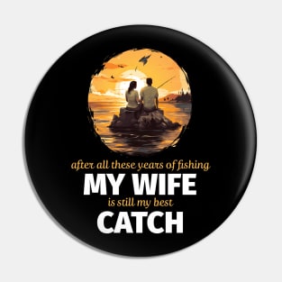 After All These Years Of Fishing My Wife Is Still My Best Catch Pin