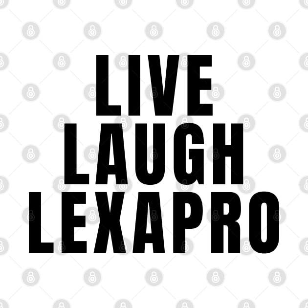 Live Laugh Lexapro by Textee Store