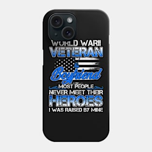 World War II Veteran Boyfriend Most People Never Meet Their Heroes I Was Raised By Mine Phone Case